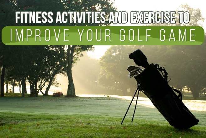 Fitness activities and exercise to improve your golf game